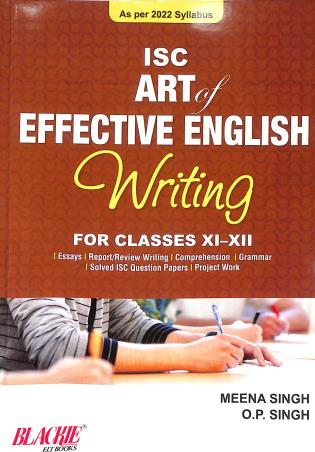 Book cover number 1 for ISC Art Of Effective English Writing For Classes 11-12 (2022 Syllabus) written by Meena Singh, O. P. Singh published by Blackie ELT Books