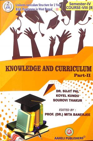 Book cover number 1 for Knowledge And Curriculun Part 2 Semester-4 Course- 8(B) written by Sourovi Thakur, Sujit Pal, Koyel Kundu published by Aaheli Publishers