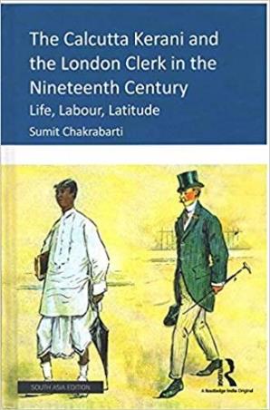 Book cover number 1 for The Calcutta Kerani And The London Clerk In The Nineteenth Century : Life, Labour, Latitude written by Sumit Chakrabarti published by Routledge