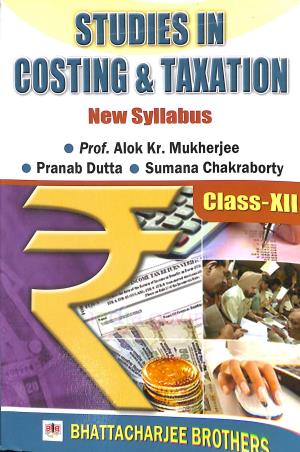 Book cover number 1 for Studies In Costing & Taxation Class 12 written by Alok Kr. Mukherjee, Pranab Dutta, Sumana Chakraborty published by Bhattacharjee Brothers Academic Publishers