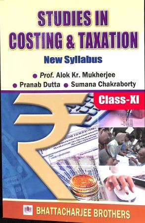 Book cover number 1 for Studies In Costing & Taxation Class 11 written by Alok Kr. Mukherjee, Pranab Dutta, Sumana Chakraborty published by Bhattacharjee Brothers Academic Publishers