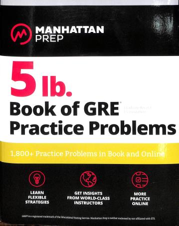 Book cover number 1 for 5 Lb. Book Of GRE Practice Problems : 1,800+ Practice Problems In Book And Online written by NA published by Manhattan Prep
