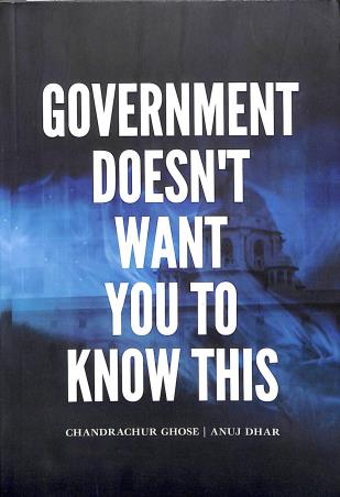 Book cover number 1 for Government Doesn't Want You To Know This written by Chandrachur Ghosh, Anuj Dhar published by Vitasta Publishing Private Limited