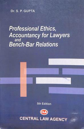 Book cover number 1 for Professional Ethics, Accountancy For Lawyers And Bench-Bar Relations written by S. P. Gupta published by Central Law Agency
