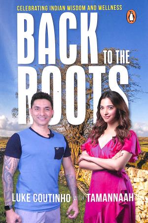 Book cover number 1 for Back To The Roots - Celebrating Indian Wisdom And Wellness written by Luke Coutinho, Tamannaah published by Ebury Press