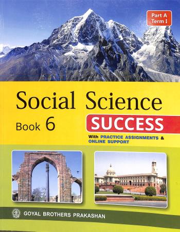 Book cover number 1 for Social Science Success Book 6 (Part A Term 1) written by Arun Kumar, I. L. Wanchoo, Tinkoo Bhattacharjee, Nalini Aggarwal published by Goyal Brothers Prakashan