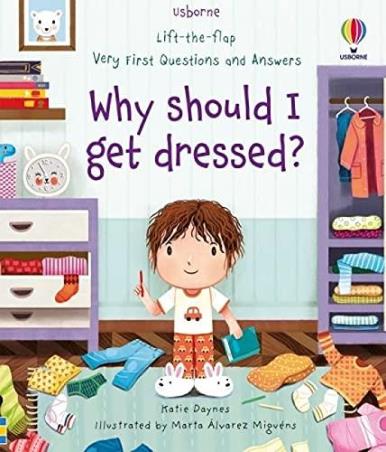 Book cover number 1 for Lift-The-Flap Very First Questions And Answers Why should I Get Dressed? written by Katie Daynes, Marta Alvarez Miguens published by Usborne