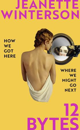 Book cover number 1 for 12 Bytes : How We Got Here Where We Might Go Next written by Jeanette Winterson published by Vintage