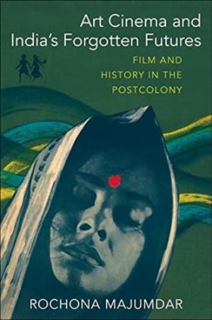 Book cover number 1 for Art Cinema And India's Forgotten Future : Film And History In The Postcolony written by Rochona Majumdar published by Columbia University Press