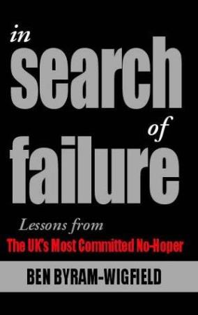Book cover number 1 for In Search Of Failure : Lessons From The UK's Most Committed No-Hoper written by Ben Byram-Wigfield published by New Holland Publishers Ltd