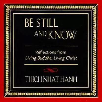 Book cover number 1 for Be Still And Know : Reflections From Living Buddha, Living Christ written by Thich Nhat Hanh published by Riverhead Books