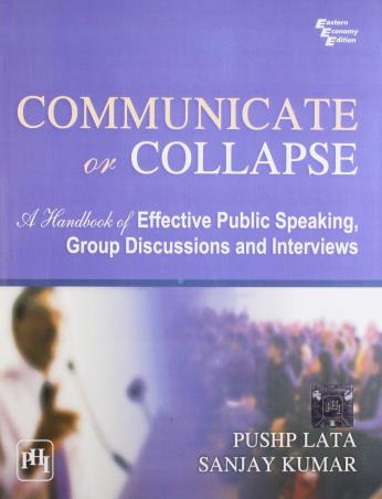 Book cover number 1 for Communicate Or Collapse : A Handbook Of Effective Public Speaking, Group Discussions And Interviews written by Sanjay Kumar, Pushp Lata published by PHI Learning Private Limited