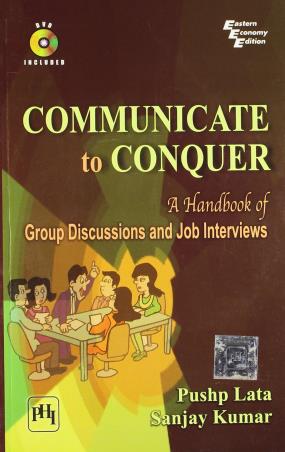 Book cover number 1 for Communicate To Conquer : A Handbook Of Group Discussions And Job Interviews written by Sanjay Kumar, Pushp Lata published by PHI Learning Private Limited