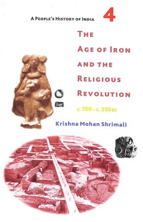 Book cover number 1 for The Age Of Iron And The Religious Revolution (C.700- C.350) B. C. written by Krishna Mohan Shrimali published by Tulika Books