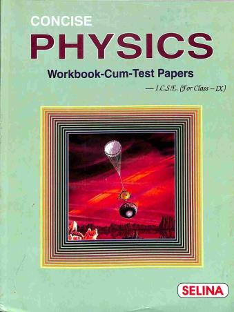 Book cover number 1 for Concise Physics Workbook-Cum-Test Papers Class 9 ICSE (2021) written by R. P. Goyal published by Selina Publishers