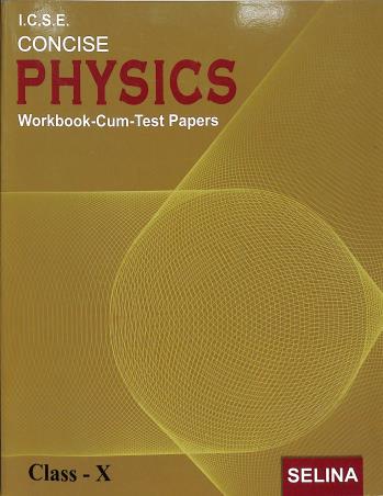 Book cover number 1 for ICSE Concise Physics Workbook Cum Test Papers Class 10 (2019) written by R. P. Goyal, Archana Agarwal published by Selina Publishers