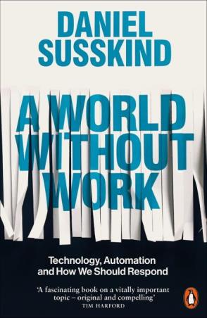 Book cover number 1 for A World Without Work : Technology, Automation And How We Should Respond written by Daniel Susskind published by Penguin Books
