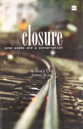 Book cover number 1 for Closure - Some Poems and A Conversation written by Kamala Das, Suresh Kohli published by Harper Collins Publishers