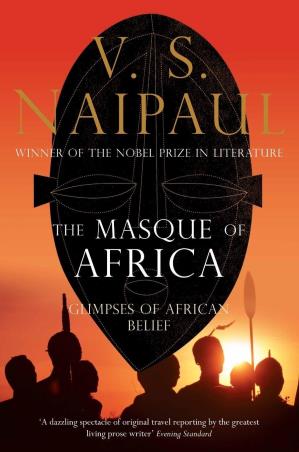 Book cover number 1 for The Masque Of Africa : Glimpses Of African Belief written by V. S. Naipaul published by Picador