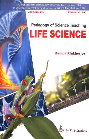 Book cover number 1 for Pedagogy Of Life Science Teaching Life Science 2nd Semester Course-7(A) written by Rumpa Mukherjee published by Rita Publication
