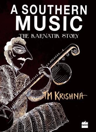 Book cover number 1 for A Southern Music : The Karnatik Story written by T. M. Krishna published by Harper Collins Publishers