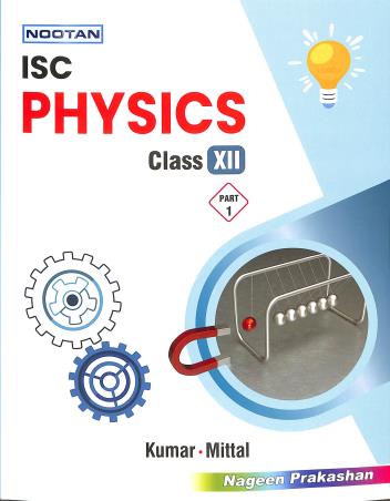 Book cover number 1 for Nootan ISC Physics Class 12 (Part 1 & 2) 2022-23 written by Raj Kumar, G. L. Mittal, Kapil Mittal published by Nageen Prakashan Pvt. Ltd.