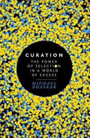 Book cover number 1 for Curation : The power Of Selection In A World Of Excess written by Michael Bhaskar published by Piatkus