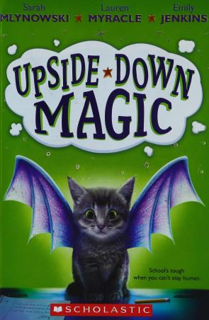 Book cover number 1 for Upside Down Magic written by Lauren Myracle, Sarah Mlynowski, Emily Jenkins published by Scholastic