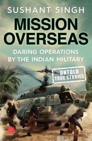 Book cover number 1 for Mission Overseas : Daring Operations By The Indian Military written by Sushant Singh published by Juggernaut