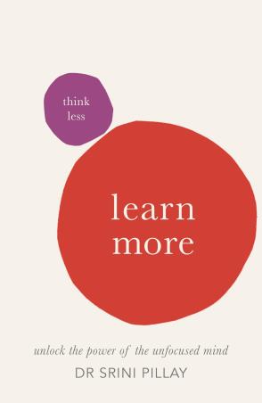 Book cover number 1 for Think Less Learn More : Unlock The power Of The unfocused mind written by Srini Pillay published by Short Books Ltd