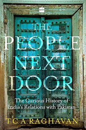 Book cover number 1 for The People Next Door : The Curious History Of India-Pakistan Relations written by T. C. A. Raghavan published by Harper Collins Publishers