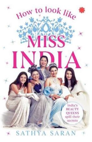 Book cover number 1 for How To Look Like Miss India written by Sathya Saran published by Juggernaut