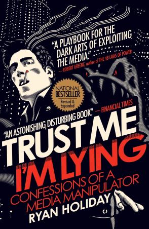 Book cover number 1 for Trust Me I'm Lying : Confessions of A Media Manipulator written by Ryan Holiday published by Profile Books
