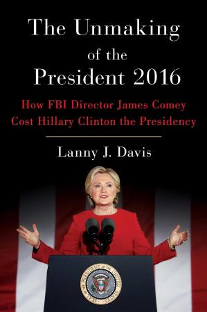 Book cover number 1 for The Unmaking Of The President 2016: How FBI Director James Comey Cost Hillary Clinton The Presidency written by Lanny J. Davis published by Scribner