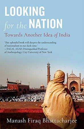 Book cover number 1 for Looking For The Nation : Towards Another Idea Of India written by Manash Firaq Bhattacharjee published by Speaking Tiger Publishing Private Limited