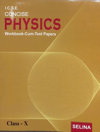 Book cover number 1 for ICSE Concise Physics Workbook Cum Test Papers Class 10 written by R. P. Goyal, Archana Agarwal published by Selina Publishers