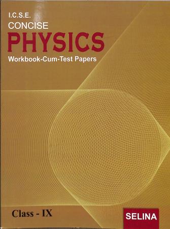Book cover number 1 for ICSE Concise Physics Workbook Cum Test Papers Class 9 (2022) written by R. P. Goyal published by Selina Publishers