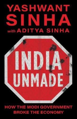 Book cover number 1 for India Unmade : How The Modi Government Broke The Economy written by Aditya Sinha, Yashwant Sinha published by Juggernaut