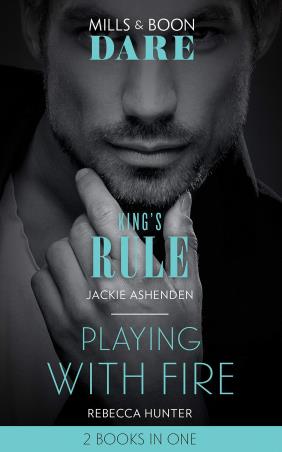 Book cover number 1 for King's Rule, Playing With Fire written by Jackie Ashenden, Rebecca Hunter published by Mills & Boon