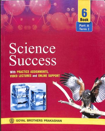 Book cover number 1 for Science Success Book 6 (Part A Term 1) written by Geeta Negi, S. N. Jha, Neelima Jain published by Goyal Brothers Prakashan
