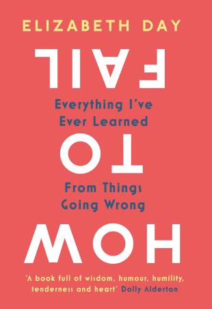 Book cover number 1 for How To Fail : Everything I’ve Ever Learned From Things Going Wrong written by Elizabeth Day published by Fourth Estate