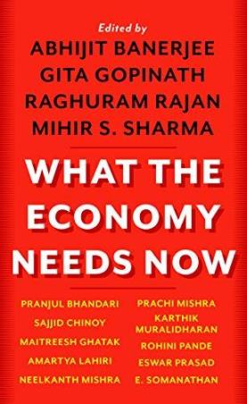 Book cover number 1 for What The Economy Needs Now written by Mihir S. Sharma, Abhijit Banerjee, Gita Gopinath, Raghuram Rajan published by Juggernaut
