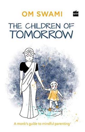 Book cover number 1 for The Children Of Tomorrow : A Monk's Guide To Mindful Parenting written by Om Swami published by Harper Collins Publishers