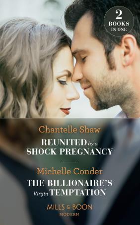 Book cover number 1 for Reunited By A Shock Pregnancy : The Billionaire's Virgin Temptation written by Chantelle Shaw, Michelle Conder published by Mills & Boon
