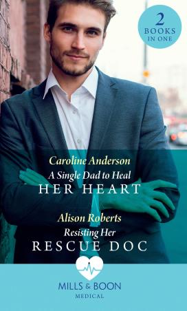 Book cover number 1 for A Single Dad To Heal Her Heart : Resisting Her Rescue Doc written by Alison Roberts, Caroline Anderson published by Mills & Boon