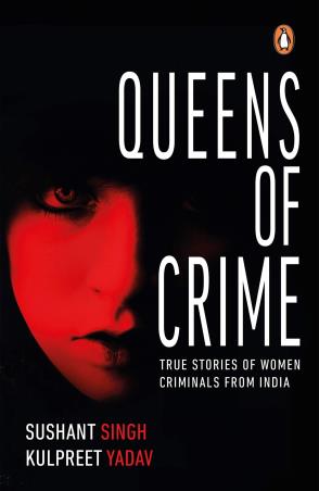 Book cover number 1 for Queens Of Crime : True Stories Of Women Criminals From India written by Kulpreet Yadav, Sushant Singh published by Penguin Books