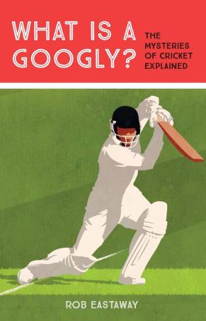 Book cover number 1 for What Is A Googly? : The Mysteries Of Cricket Explained written by Rob Eastaway published by Pavilion