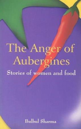 Book cover number 1 for The Anger Of Aubergines Stories Of Women And Food written by Bulbul Sharma published by Women Unlimited