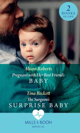 Book cover number 1 for Pregnant With Her Best Friend's Baby : The Surgeon's Surprise Baby written by Alison Roberts, Tina Beckett published by Mills & Boon