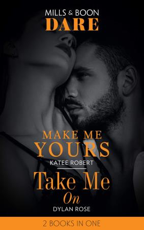 Book cover number 1 for Make Me Yours : Take Me On written by Katee Robert, Dylan Rose published by Mills & Boon